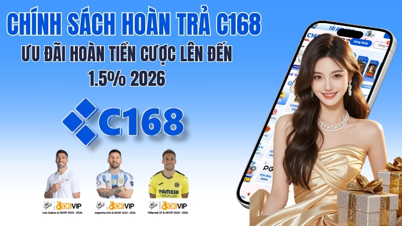 Chính Sách Hoàn Trả C168 – Ưu Đãi Hoàn Tiền Cược Lên Đến 1.5% 2026
