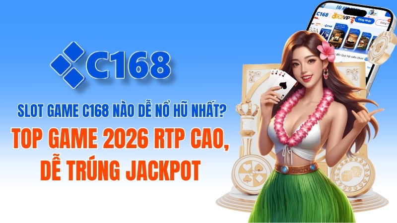 Slot Game C168 Nào Dễ Nổ Hũ Nhất? Top Game 2026